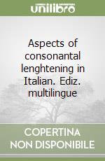 Aspects of consonantal lenghtening in Italian. Ediz. multilingue libro