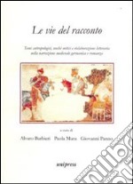 Le vie del racconto. Temi antropologici, nuclei mitici e rielaborazione letteraria nella narrazione medievale germanica e romanza libro