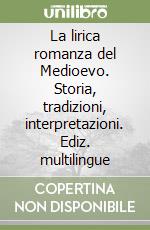 La lirica romanza del Medioevo. Storia, tradizioni, interpretazioni. Ediz. multilingue libro