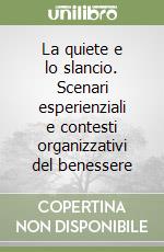 La quiete e lo slancio. Scenari esperienziali e contesti organizzativi del benessere libro