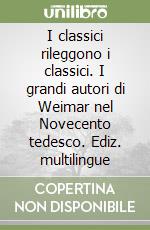 I classici rileggono i classici. I grandi autori di Weimar nel Novecento tedesco. Ediz. multilingue libro