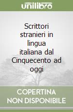 Scrittori stranieri in lingua italiana dal Cinquecento ad oggi libro