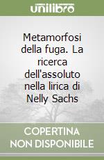 Metamorfosi della fuga. La ricerca dell'assoluto nella lirica di Nelly Sachs