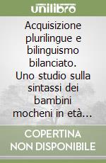 Acquisizione plurilingue e bilinguismo bilanciato. Uno studio sulla sintassi dei bambini mocheni in età prescolare