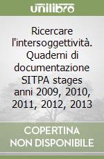 Ricercare l'intersoggettività. Quaderni di documentazione SITPA stages anni 2009, 2010, 2011, 2012, 2013 libro