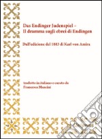 Das Endinger Judenspiel-Il dramma sugli ebrei di Endingen. Dall'edizione del 1883 di Karl von Amira. Testo tedesco a fronte libro