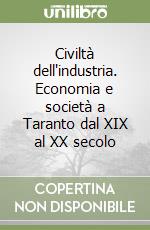 Civiltà dell'industria. Economia e società a Taranto dal XIX al XX secolo libro