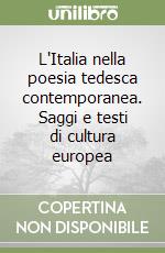 L'Italia nella poesia tedesca contemporanea. Saggi e testi di cultura europea libro