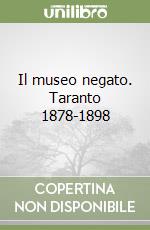 Il museo negato. Taranto 1878-1898 libro