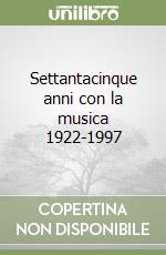 Settantacinque anni con la musica 1922-1997