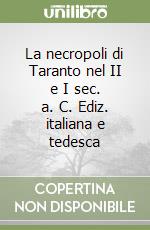 La necropoli di Taranto nel II e I sec. a. C. Ediz. italiana e tedesca