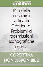 Miti della ceramica attica in Occidente. Problemi di trasmissioni iconografiche nelle produzioni italiote libro