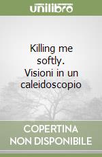 Killing me softly. Visioni in un caleidoscopio libro