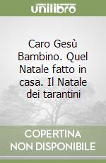 Caro Gesù Bambino. Quel Natale fatto in casa. Il Natale dei tarantini libro