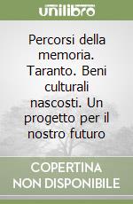 Percorsi della memoria. Taranto. Beni culturali nascosti. Un progetto per il nostro futuro libro