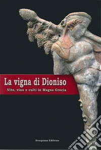 La vigna di Dioniso. Vite, vino e culti in Magna Grecia libro