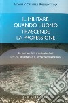 Il militare, quando l'uomo trascende la professione. Nuovi modelli e antichi valori per una professione al servizio della nazione libro