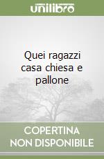 Quei ragazzi casa chiesa e pallone