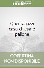 Quei ragazzi casa chiesa e pallone libro