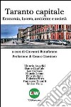 Taranto capitale. Economia, lavoro, ambiente, società libro