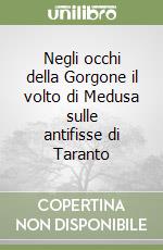 Negli occhi della Gorgone il volto di Medusa sulle antifisse di Taranto libro