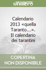 Calendario 2013 «quella Taranto...». Il calendario dei tarantini libro