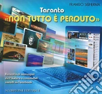 Taranto «non tutto è perduto». Raccolta di immagini dell'autore e commenti censiti su Facebook libro