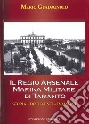 Il Regio Arsenale Marina Militare di Taranto. Storia, documenti, immagini libro di Guadagnolo Mario