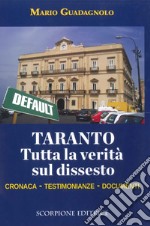 Taranto. Tutta la verità sul dissesto. Cronaca, testimonianze, documenti libro