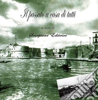 Il passato a casa di tutti. Taranto in foto d'epoca. Ediz. illustrata libro