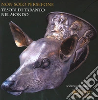 Non solo Persefone. Tesori di Taranto nel mondo libro
