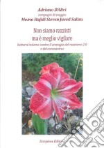 Non siamo razzisti ma è meglio vigilare. Battersi insieme contro il contagio del razzismo 2.0 e del coronavirus libro