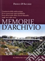 Memorie d'archivio. Cronistoria della realizzazione di tre importanti opere pubbliche fiore all'occhiello della città di Massafra negli anni 1980-2005 libro