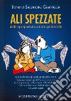 Ali spezzate. Dallo spropositato amore genitoriale. Un nonno chiede ai suoi nipoti: «Cosa ne volete fare dell'unica vostra vita: farla imputridire nello stagno della mediocrità o farla surfare sulle onde tempestose dei vostri sogni?» libro