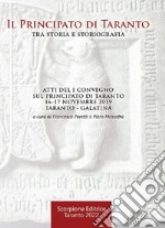 Il principato di Taranto tra storia e storiografia. Atti del 1º Convegno sul principato di Taranto (Taranto - Galatina, 16-17 novembre 2019) libro