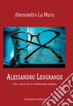 Alessandro Leogrande. Vita e opere di un intellettuale italiano libro