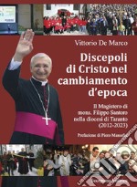 Discepoli di Cristo nel cambiamento d'epoca. Il magistero di mons. Filippo Santoro nella diocesi di Taranto (2012-2023) libro