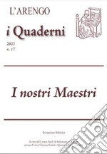 L'Arengo. I quaderni. Rivista del Centro Studi di Italianistica (2023). Vol. 17: I nostri Maestri libro