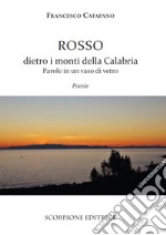 Rosso dietro i monti della Calabria. Parole in un vaso di vetro libro