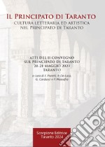 Il Principato di Taranto. Cultura letteraria ed artistica nel Principato di Taranto. Atti del II Convegno sul Principato di Taranto (Taranto, 20-21 maggio 2023) libro