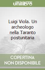 Luigi Viola. Un archeologo nella Taranto postunitaria libro