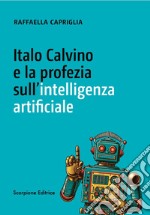 Italo Calvino e la profezia sull'intelligenza artificiale libro