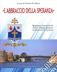 «L'abbraccio della speranza». Magistero itinerante di Mons. Filippo Santoro Arcivescovo di Taranto libro