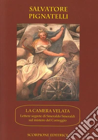 La camera velata. Lettere segrete di Smeraldo Smeraldi sul mistero di Correggio libro