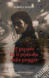 Il passato ha il profumo della pioggia libro