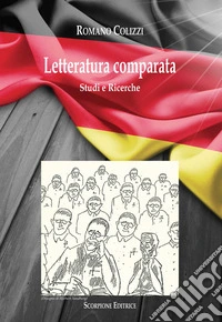 Letteratura comparata. Studi e ricerche. Ediz. italiana e tedesca libro