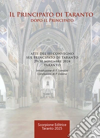 Il Principato di Taranto. Dopo il Principato. Atti del III Convegno sul Principato di Taranto (Taranto, 29-30 novembre 2024) libro