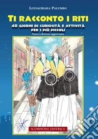 Ti racconto i riti. 40 giorni di curiosità e attività per i più piccoli. Ediz. illustrata libro