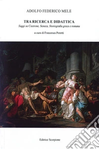Tra ricerca e didattica. Saggi su Cicerone, Seneca. Storiografia greca e romana libro