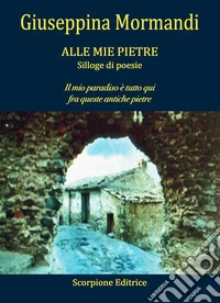 Alle mie pietre. Il mio paradiso è tutto qui fra queste antiche pietre